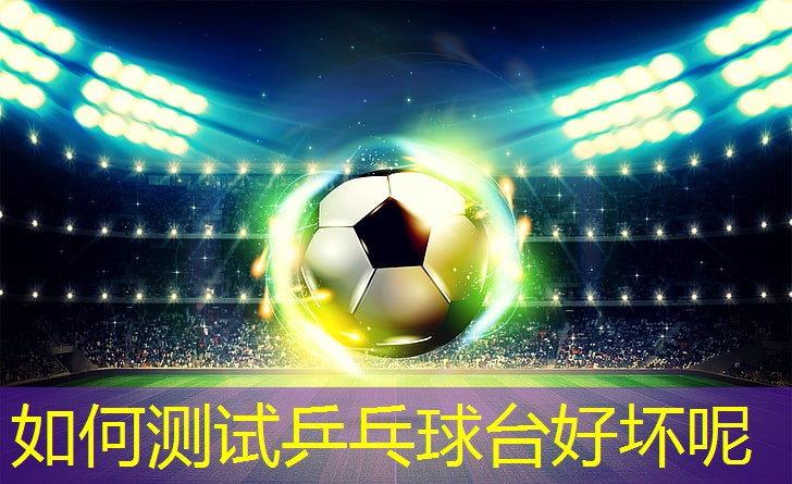 如何测试乒乓球台好坏呢
